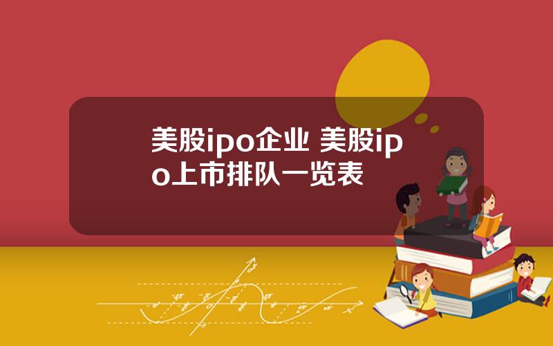 美股ipo企业 美股ipo上市排队一览表
